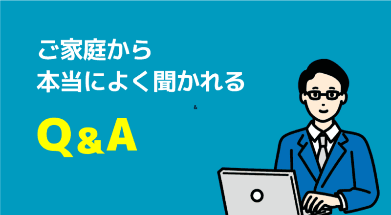 ご家庭から本当によく聞かれるQ&A